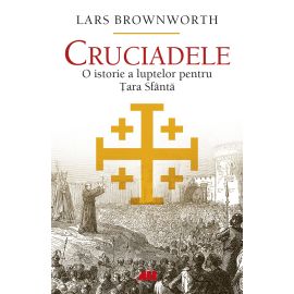 Cruciadele. O istorie a luptelor pentru Țara Sfântă