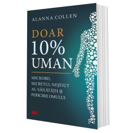 Doar 10% uman. Microbii, secretul neștiut al sănătății și fericirii omului