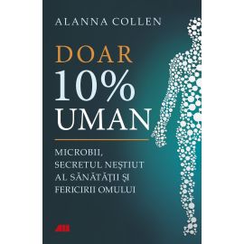 Doar 10% uman. Microbii, secretul neștiut al sănătății și fericirii omului