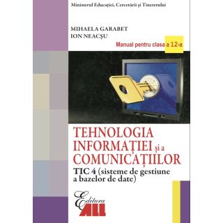 Tehnologia informației și comunicației, sisteme de gestiune a bazelor de date (TIC 4). Manual pentru clasa a XII-a