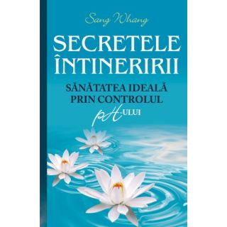 Secretele întineririi. Sănătatea ideală prin controlul PH-ului