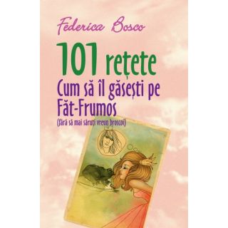 101 REȚETE. CUM SĂ ÎL GĂSEȘTI PE FĂT-FRUMOS