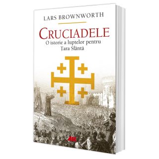 Cruciadele. O istorie a luptelor pentru Țara Sfântă