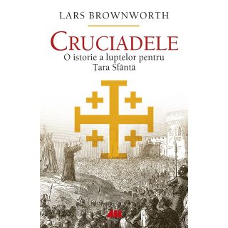 Cruciadele. O istorie a luptelor pentru Țara Sfântă