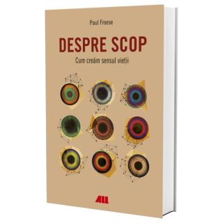 Despre scop. Cum creăm sensul vieții