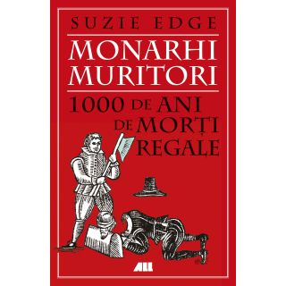 Monarhi muritori. 1000 de ani de morţi regale