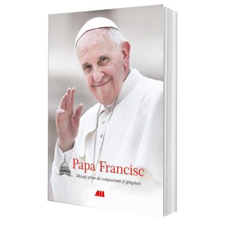Papa Francisc. Mesaje pline de compasiune și gingășie (ediție necartonată)