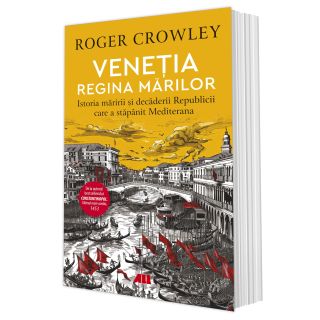 VENEŢIA. REGINA MĂRILOR. Istoria măririi și decăderii Republicii care a stăpânit Mediterana